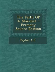 The Faith of a Moralist - Primary Source Edition di Ae Taylor edito da Nabu Press