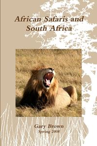African Safaris and South Africa di Gary Brown edito da Lulu.com