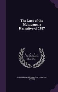 The Last Of The Mohicans, A Narrative Of 1757 di James Fenimore Cooper, N C 1882-1945 Wyeth edito da Palala Press