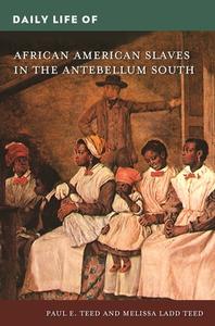 Daily Life of African American Slaves in the Antebellum South di Paul Teed, Melissa Teed edito da Greenwood