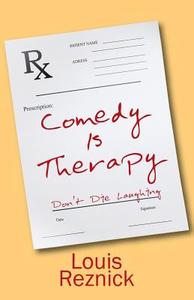 Comedy is Therapy: Don't Die Laughing di Louis Reznick edito da OUTSKIRTS PR