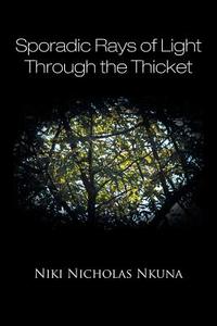 Sporadic Rays of Light Through the Thicket di Niki Nicholas Nkuna edito da Partridge Africa