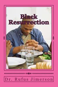 Black Resurrection: The Celebration of Jesus Messages Regarding Social Justice, Fraternity and Peace di Rufus O. Jimerson, Dr Rufus O. Jimerson edito da Createspace