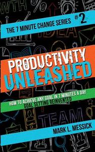 Productivity Unleashed: How to Achieve Any Goal in 7 Minutes a Day -- Goal Setting Reinvented di Mark L. Messick edito da Createspace