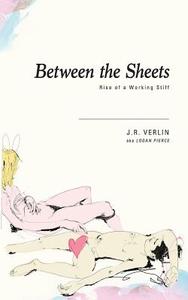 Between the Sheets: Rise of a Working Stiff di J. R. Verlin edito da Createspace Independent Publishing Platform