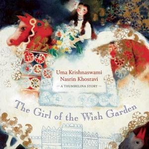 The Girl of the Wish Garden: A Thumbelina Story di Uma Krishnaswami edito da GROUNDWOOD BOOKS