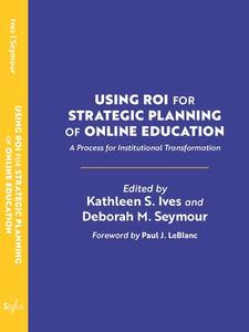 Using Roi for Strategic Planning of Online Education: A Process for Institutional Transformation di Paul LeBlanc edito da STYLUS PUB LLC