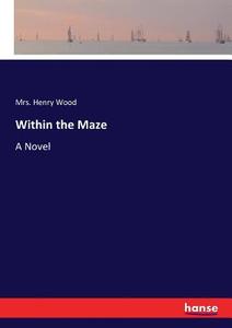 Within the Maze di Mrs. Henry Wood edito da hansebooks