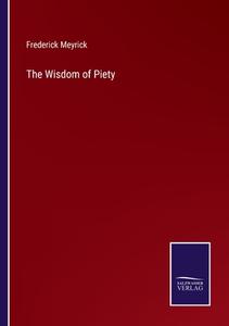 The Wisdom of Piety di Frederick Meyrick edito da Salzwasser-Verlag