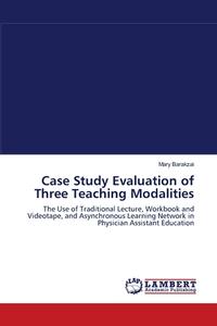Case Study Evaluation of Three Teaching Modalities di Mary Barakzai edito da LAP Lambert Academic Publishing