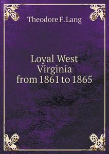 Loyal West Virginia From 1861 To 1865 di Theodore F Lang edito da Book On Demand Ltd.