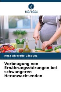 Vorbeugung von Ernährungsstörungen bei schwangeren Heranwachsenden di Rosa Alvarado Vásquez edito da Verlag Unser Wissen