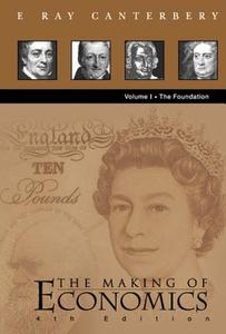 Making Of Economics, The (4th Edition) - Vol I: The Foundation di E. Ray Canterbery edito da World Scientific Publishing Co Pte Ltd