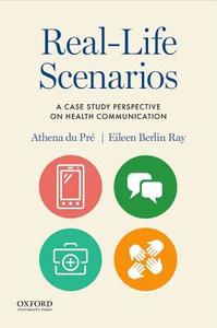 Real-Life Scenarios: A Case Study Perspective on Health Communication di Athena Du Pre, Eileen Berlin Ray edito da OXFORD UNIV PR