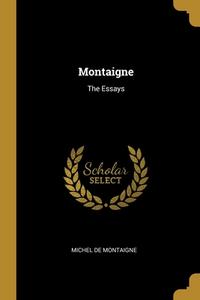 Montaigne: The Essays di Michel Montaigne edito da WENTWORTH PR