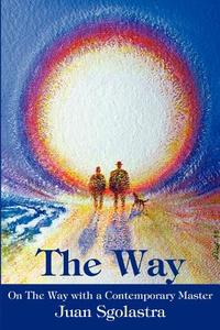 The Way: On the Way with a Contemporary Master di Juan Sgolastra edito da AUTHORHOUSE