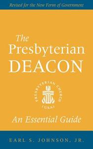 The Presbyterian Deacon: An Essential Guide, Revised for the New Form of Government di Jr. Earl S. Johnson edito da GENEVA PR