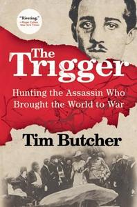 The Trigger: Hunting the Assassin Who Brought the World to War di Tim Butcher edito da Grove Press