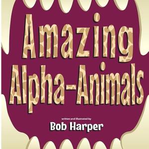 Amazing Alpha-Animals di Bob Harper edito da Saturn's Moon Press