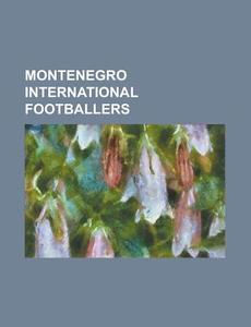 Montenegro International Footballers: Si di Books Llc edito da Books LLC, Wiki Series