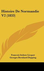 Histoire de Normandie V2 (1833) di Francois Isidore Licquet edito da Kessinger Publishing