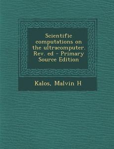 Scientific Computations on the Ultracomputer. REV. Ed di Malvin H. Kalos edito da Nabu Press
