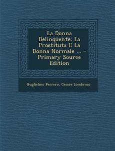 La Donna Delinquente: La Prostituta E La Donna Normale ... di Guglielmo Ferrero, Cesare Lombroso edito da Nabu Press