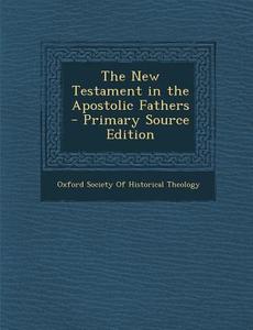 The New Testament in the Apostolic Fathers - Primary Source Edition edito da Nabu Press