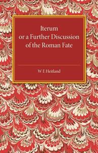 Iterum Or A Further Discussion Of The Roman Fate di W. E. Heitland edito da Cambridge University Press