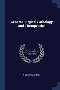 General Surgical Pathology And Therapeut di THEODOR BILLROTH edito da Lightning Source Uk Ltd