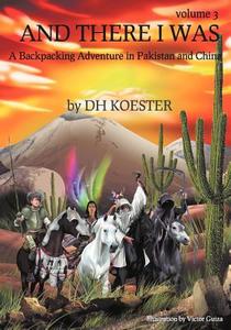 And There I Was Volume III: A Backpacking Adventure in Pakistan and China di Dh Koester edito da OUTSKIRTS PR