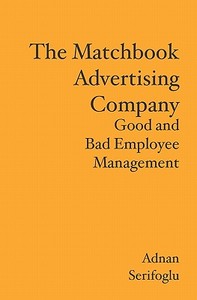 The Matchbook Advertising Company: Good and Bad Employee Management di Adnan Serifoglu edito da Booksurge Publishing