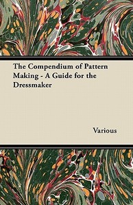 The Compendium of Pattern Making - A Guide for the Dressmaker di Various edito da Wilding Press