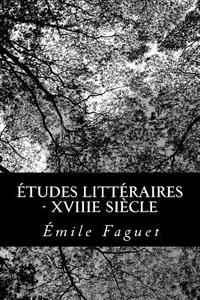 Etudes Litteraires - Xviiie Siecle di Emile Faguet edito da Createspace