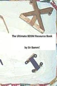 The Ultimate Bdsm Resource Book di Sir Bamm edito da Createspace