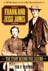 Frank and Jesse James: The Story Behind the Legend di Ted P. Yeatman edito da SOURCEBOOKS INC