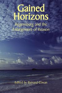 Gained Horizons: Regensburg and the Enlargement of Reason di Bainard Cowan, Jean Bethke Elshtain, Peter Augustine Lawler, R. R. Reno, Glenn Arbery edito da ST AUGUSTINES PR INC