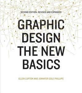 Graphic Design: The New Basics: Second Edition, Revised and Expanded di Ellen Lupton, Jennifer Cole Phillips edito da PRINCETON ARCHITECTURAL PR