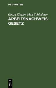 Arbeitsnachweisgesetz di Georg Ziegler, Max Schlederer edito da De Gruyter
