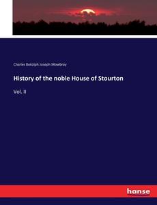 History of the noble House of Stourton di Charles Botolph Joseph Mowbray edito da hansebooks