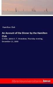 An Account of the Dinner by the Hamilton Club di Hamilton Club edito da hansebooks