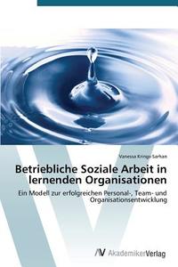Betriebliche Soziale Arbeit in lernenden Organisationen di Vanessa Krings-Sarhan edito da AV Akademikerverlag