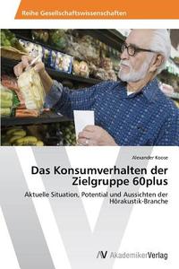 Das Konsumverhalten der Zielgruppe 60plus di Alexander Koose edito da AV Akademikerverlag