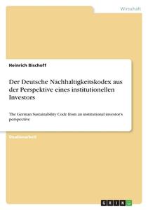 Der Deutsche Nachhaltigkeitskodex aus der Perspektive eines institutionellen Investors di Heinrich Bischoff edito da GRIN Verlag