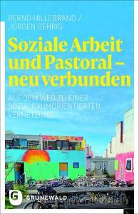 Soziale Arbeit und Pastoral - neu verbunden di Bernd Hillebrand, Jürgen Sehrig edito da Matthias-Grünewald-Verlag