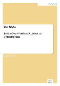 Soziale Netzwerke und Lernende Unternehmen di Silvia Schulze edito da Diplom.de