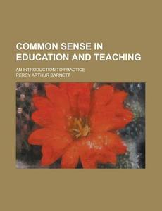 Common Sense In Education And Teaching (1899) di Percy Arthur Barnett edito da General Books Llc