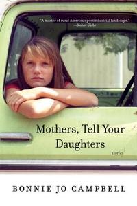 Mothers, Tell Your Daughters: Stories di Bonnie Jo Campbell edito da W W NORTON & CO