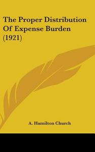 The Proper Distribution of Expense Burden (1921) di A. Hamilton Church edito da Kessinger Publishing