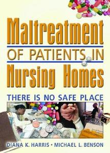 Maltreatment Of Patients In Nursing Homes di Diana Harris, Harold G. Koenig, Michael Benson edito da Taylor & Francis Inc